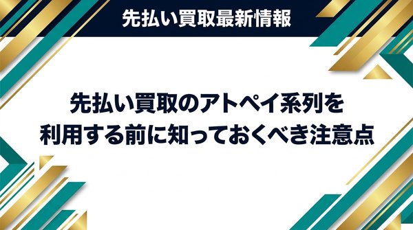 先払い買取のアトペイ系列を利用する前に知っておくべき注意点