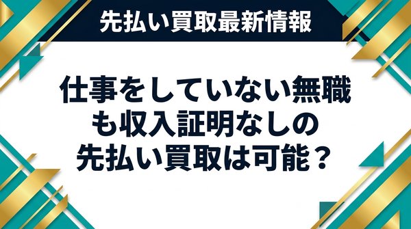 仕事をしていない無職でも収入証明なしの先払い買取は可能？