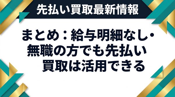 まとめ：給与明細なし・無職の方でも先払い買取は活用できる