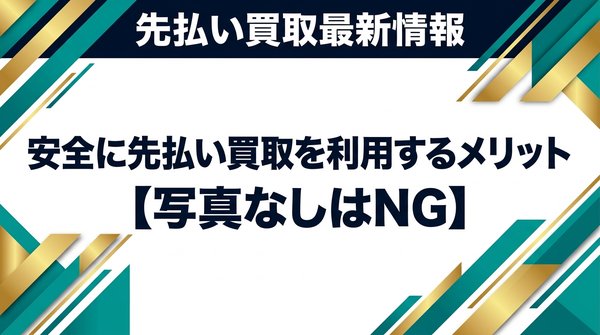 安全に先払い買取を利用するメリット【写真なしはNG】