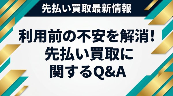 利用前の不安を解消！先払い買取に関するQ&A