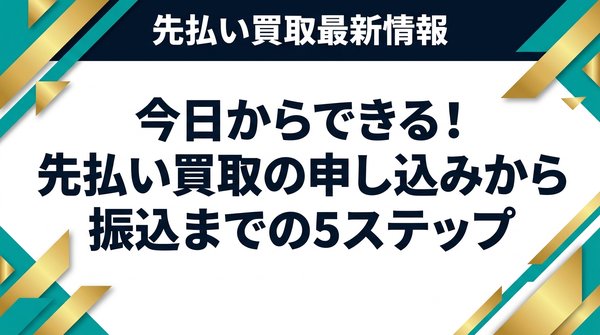 今日からできる！先払い買取の申し込みから振込までの5ステップ