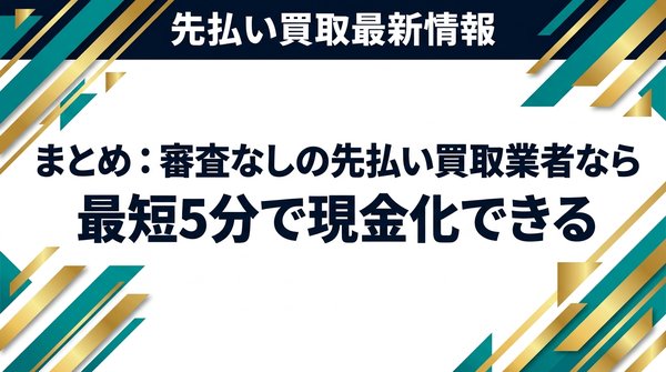まとめ：審査なしの先払い買取業者なら最短5分で現金化できる