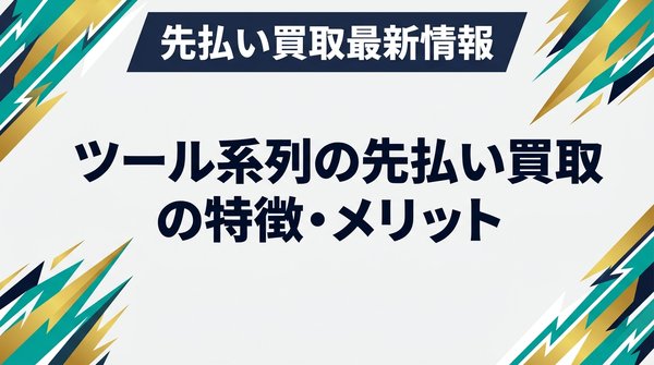 ツール系列の先払い買取の特徴・メリット