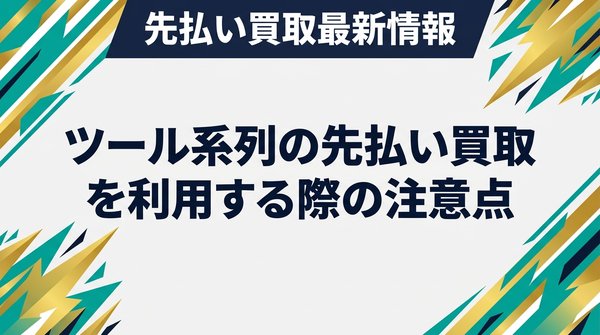 ツール系列の先払い買取を利用する際の注意点